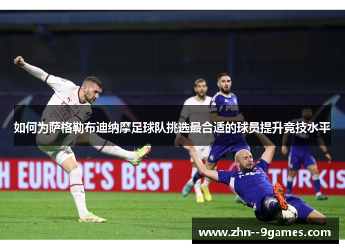 如何为萨格勒布迪纳摩足球队挑选最合适的球员提升竞技水平 如何为萨格勒布迪纳摩足球队挑选最合适的球员提升竞技水平