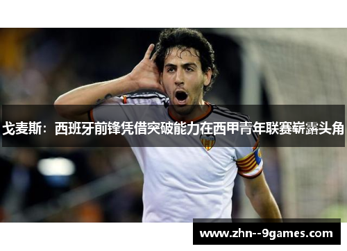 戈麦斯：西班牙前锋凭借突破能力在西甲青年联赛崭露头角