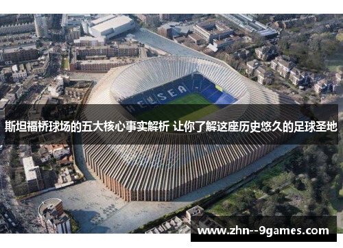 斯坦福桥球场的五大核心事实解析 让你了解这座历史悠久的足球圣地