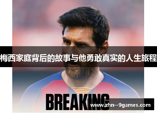 梅西家庭背后的故事与他勇敢真实的人生旅程