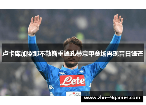 卢卡库加盟那不勒斯重遇孔蒂意甲赛场再现昔日锋芒