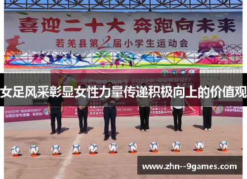 女足风采彰显女性力量传递积极向上的价值观 女足风采彰显女性力量传递积极向上的价值观