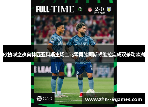 欧协联之夜奥林匹亚科斯主场二比零再胜阿斯顿维拉完成双杀动欧洲